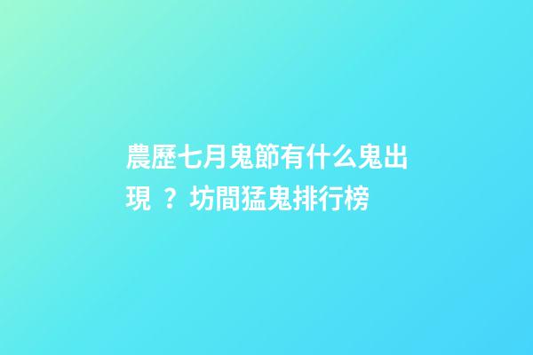 農歷七月鬼節有什么鬼出現？坊間猛鬼排行榜